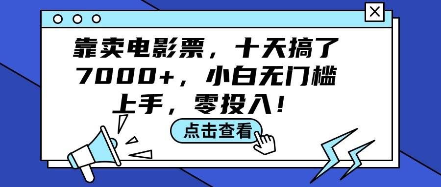 靠卖电影票,十天搞了7000+,小白无门槛上手,零投入!|明哥资源