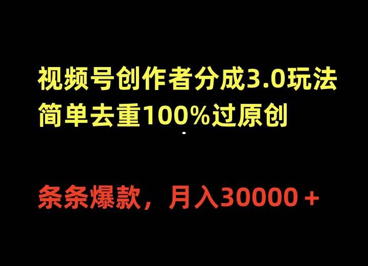 视频号创作者分成3.0玩法,简单去重100%过原创,条条爆款,月入30000+|明哥资源