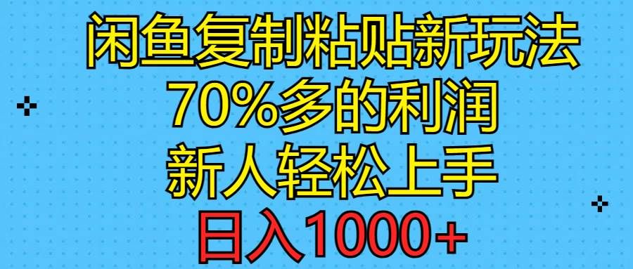 闲鱼复制粘贴新玩法，70%利润，新人轻松上手，日入1000+|明哥资源