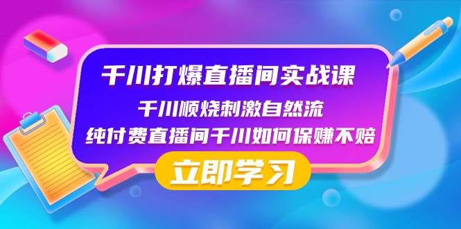 千川-打爆直播间实战课:千川顺烧刺激自然流 纯付费直播间千川如何保赚不赔|明哥资源