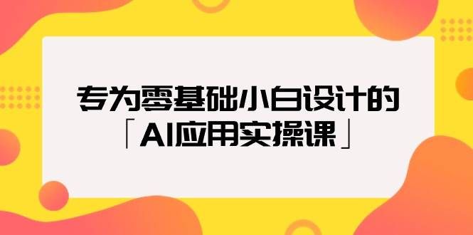 专为零基础小白设计的「AI应用实操课」|明哥资源