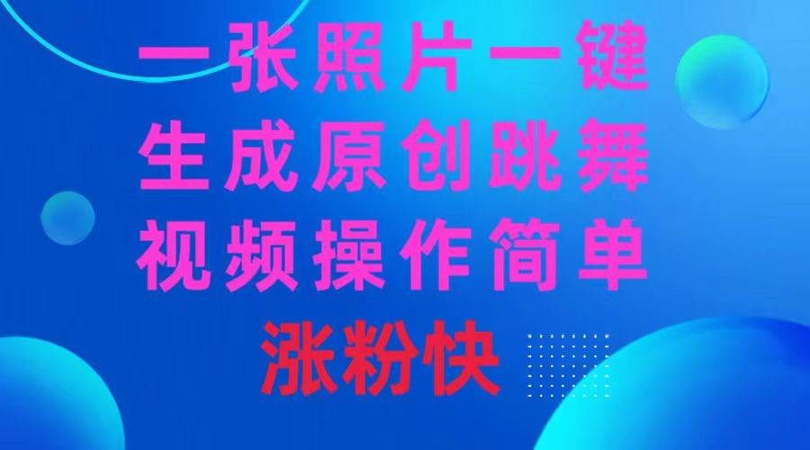 一张照片，一键生成原创跳舞视频 操作简单涨粉快|明哥资源