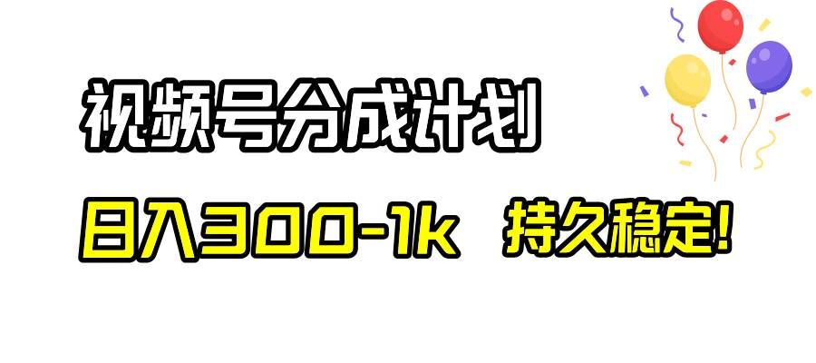 视频号分成计划，日入300-1k，持久稳定！|明哥资源