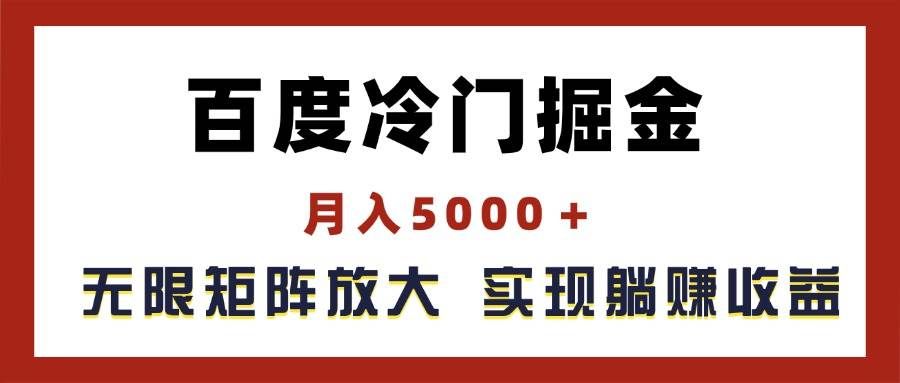 百度冷门掘金,月入5000+,无限矩阵放大,实现管道躺赚收益|明哥资源