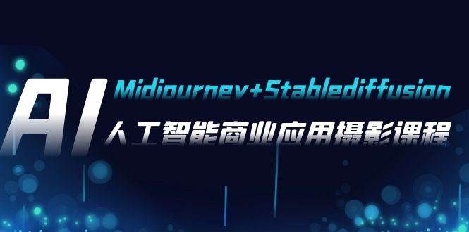 AI摄影【Midjourney+Stablediffusion】,人工智能商业应用摄影-37节课程|明哥资源