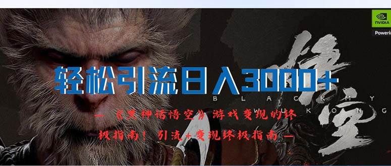 轻松引流日入3000+：《黑神话悟空》游戏变现的终极指南！引流+变现终极...|明哥资源