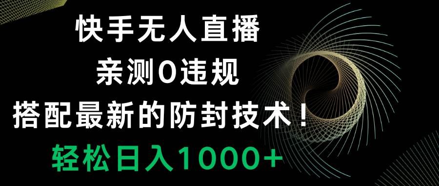快手无人直播,0违规,搭配最新的防封技术!轻松日入1000+|明哥资源