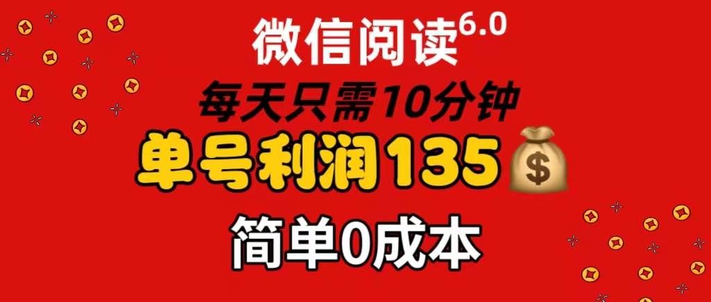 微信阅读6.0，每日10分钟，单号利润135，可批量放大操作，简单0成本|明哥资源