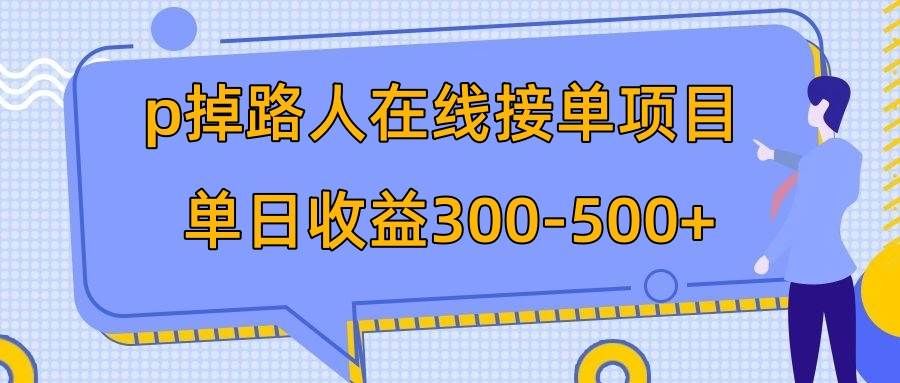 p掉路人项目 日入300-500在线接单 外面收费1980【揭秘】|明哥资源