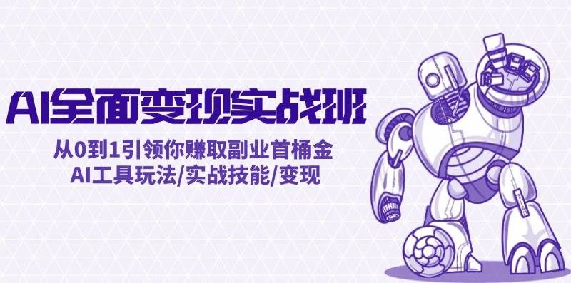 AI全面变现实操班：从0到1引领你赚取副业首桶金 AI工具玩法/实战技能/变现|明哥资源