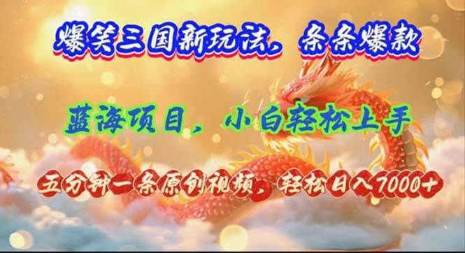 爆笑三国新玩法每条都爆，视频收益 7000+，5 分钟原创，多种变现爽歪歪|明哥资源