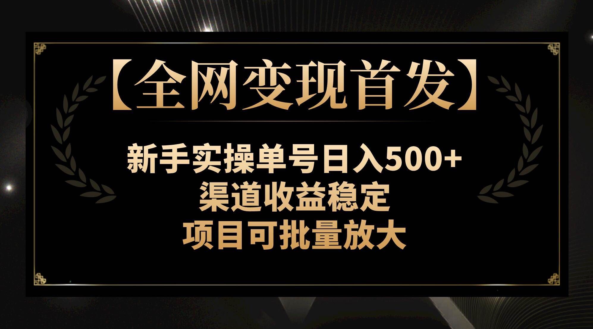【全网变现首发】新手实操单号日入500+，渠道收益稳定，项目可批量放大|明哥资源