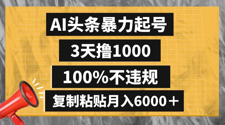 AI头条暴力起号，3天撸1000,100%不违规，复制粘贴月入6000＋|明哥资源