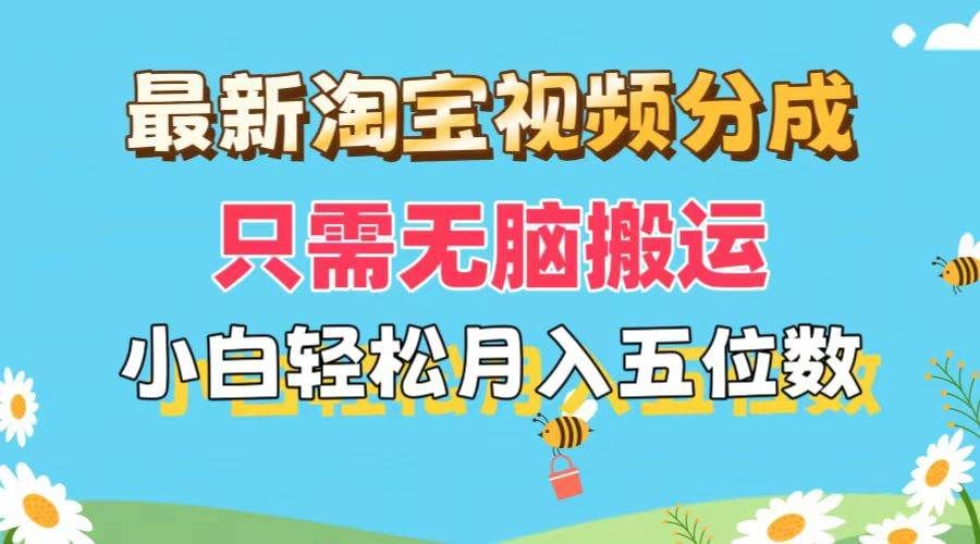 最新淘宝视频分成，只需无脑搬运，小白也能轻松月入五位数，可矩阵批量...|明哥资源