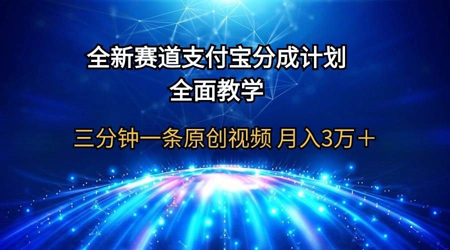 全新赛道  支付宝分成计划，全面教学 三分钟一条原创视频 月入3万＋|明哥资源
