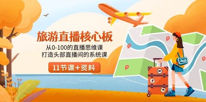 旅游-直播核心板,从0-100的直播思维课,打造头部直播间的系统课|明哥资源