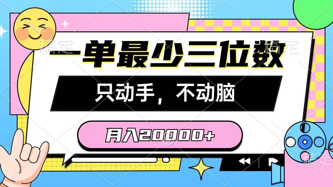 一单最少三位数，只动手不动脑，月入2万，看完就能上手，详细教程|明哥资源