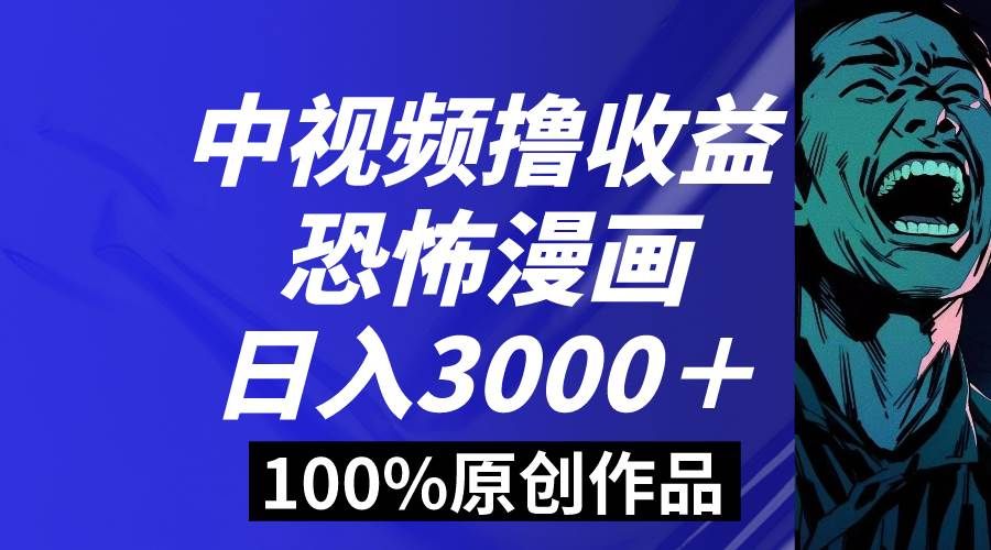 中视频恐怖漫画暴力撸收益，日入3000＋，100%原创玩法，小白轻松上手多...|明哥资源