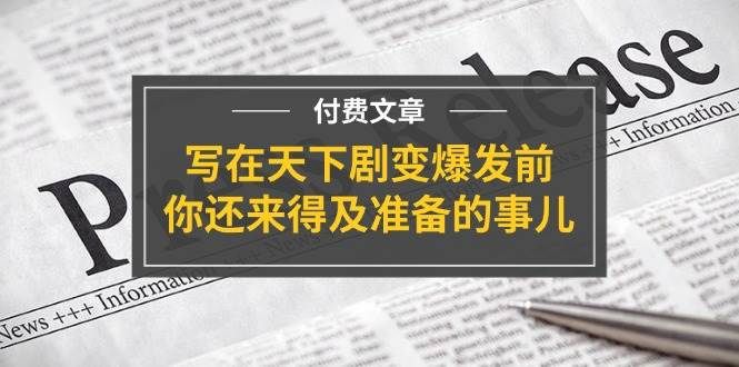 某付费文章《写在天下剧变爆发前，你还来得及准备的事儿》|明哥资源