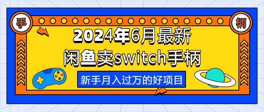 2024年6月最新闲鱼卖switch游戏手柄，新手月入过万的第一个好项目|明哥资源