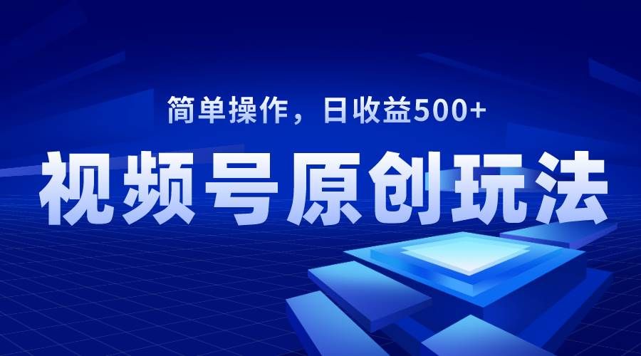 视频号原创视频玩法，日收益500+|明哥资源