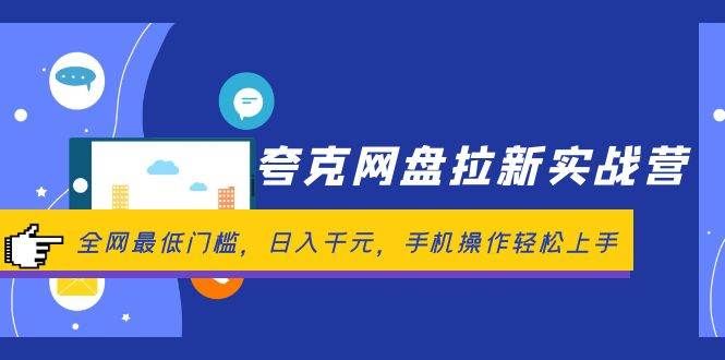 夸克网盘拉新实战营：全网最低门槛，日入千元，手机操作轻松上手|明哥资源