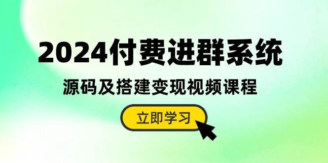 2024付费进群系统，源码及搭建变现视频课程（教程+源码）|明哥资源