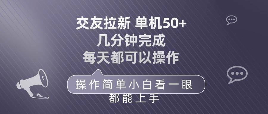 交友拉新 单机50 操作简单 每天都可以做 轻松上手|明哥资源