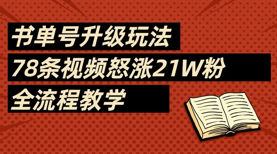 2025书单号最新玩法，78条视频怒涨21w粉，无保留教学附模板|明哥资源