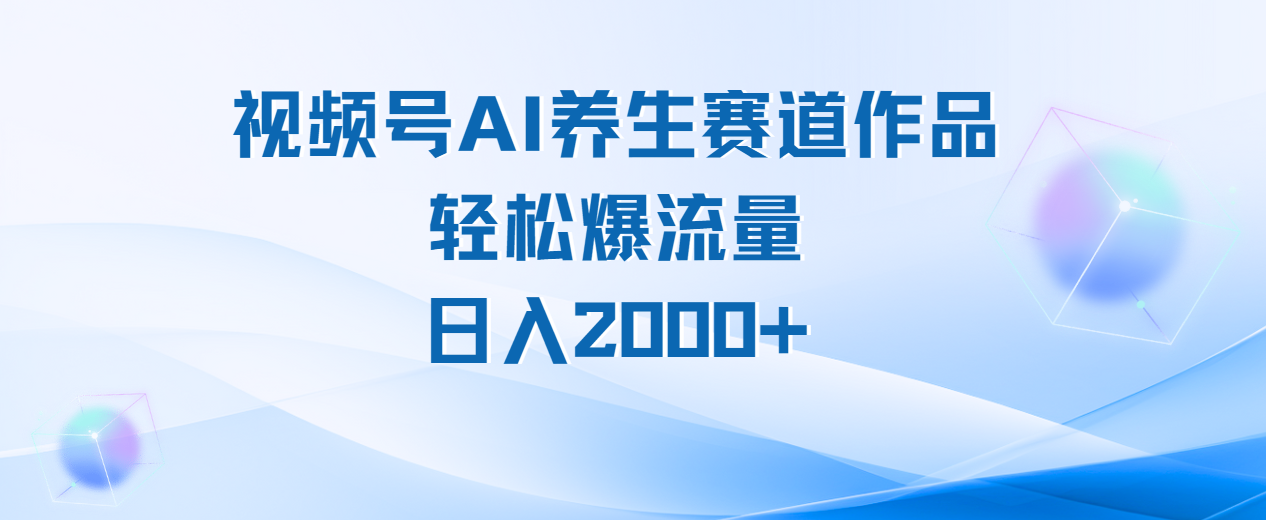 视频号AI养生赛道玩法，轻松爆流量，日入2000+|明哥资源