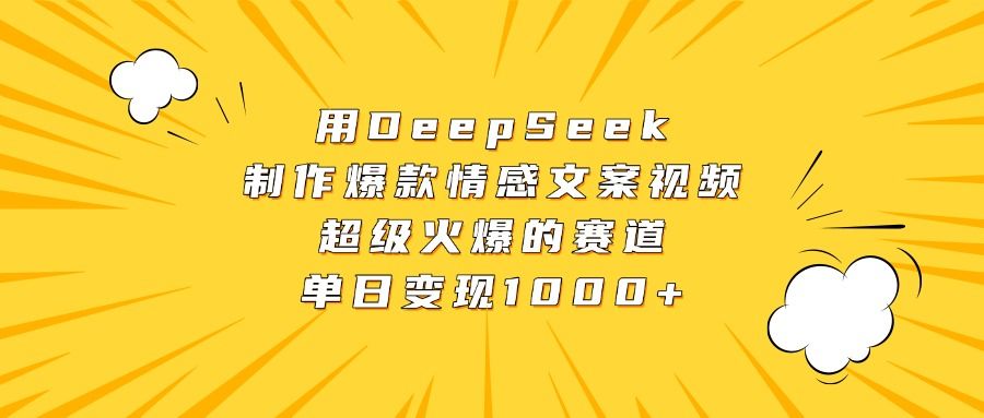 用DeepSeek制作爆款情感文案视频，超级火爆的赛道，单日变现1000+|明哥资源