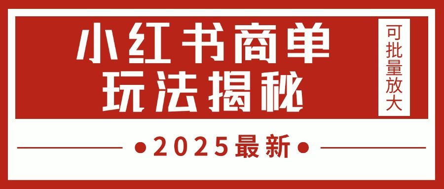 2025最新，小红书商单玩法揭秘，每天5分钟，单个账号日入300+，可批量放大|明哥资源