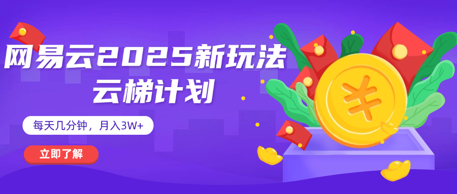 网易云云梯计划 杀疯了 每天几分钟月入3w+|明哥资源