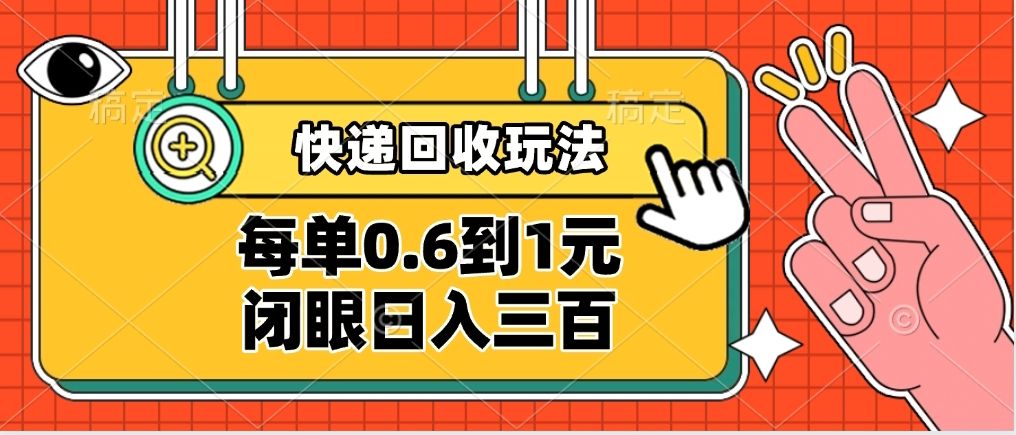 快递回收自助玩法，没单收益0.6到1元，闭眼也能日入300➕，适合新手小白|明哥资源
