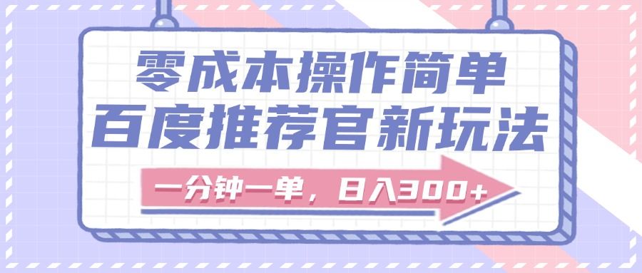 百度推荐官新玩法，零成本操作简单，一分钟一单，日入300+|明哥资源