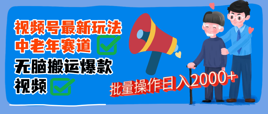 视频号中老年赛道无脑搬运日入2000➕|明哥资源