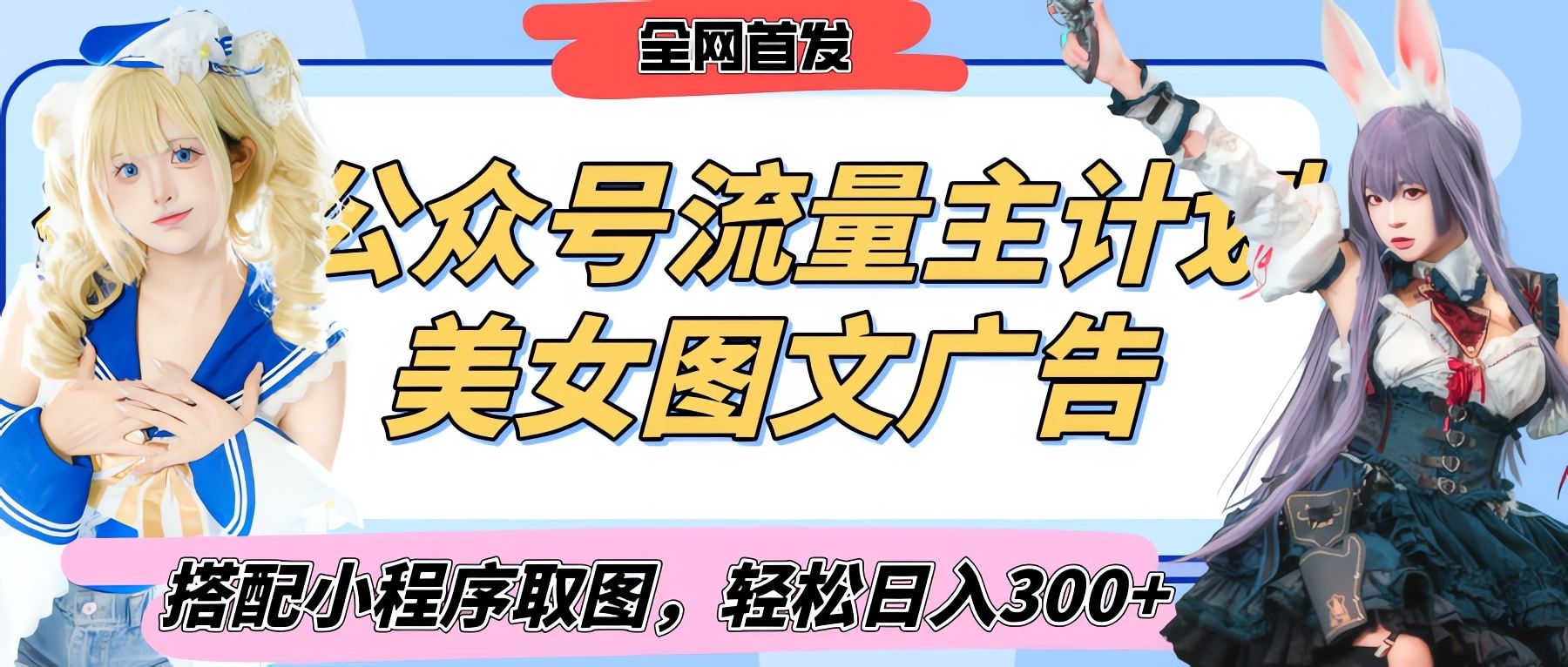 2025最新公众号美女图文流量主计划，搭配小程序取图轻松日入300+（全网首发）|明哥资源