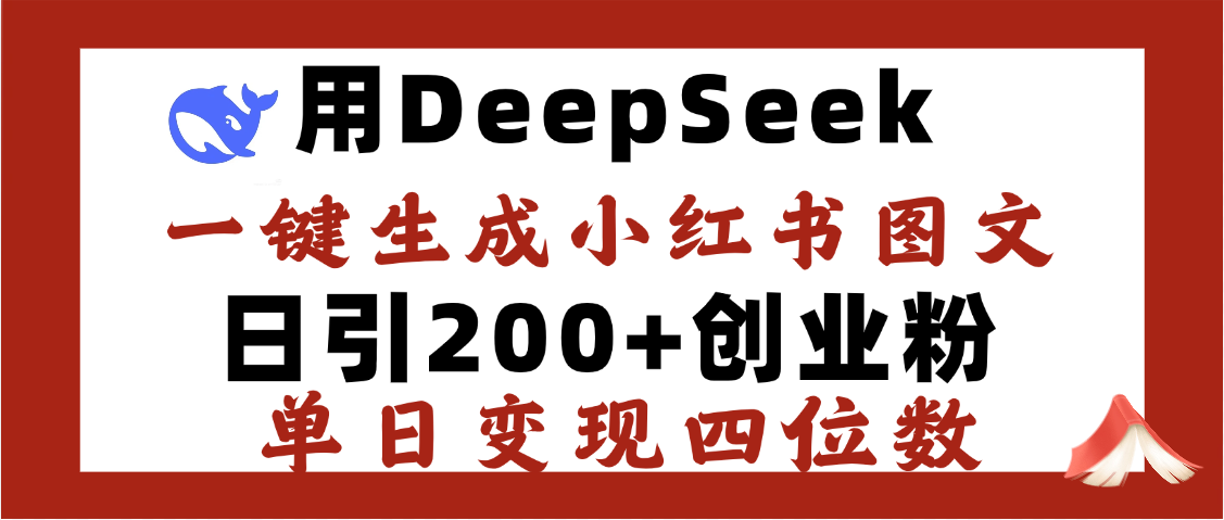 DeepSeek一键生成小红书图文，日引200+创业粉，单日变现四位数|明哥资源