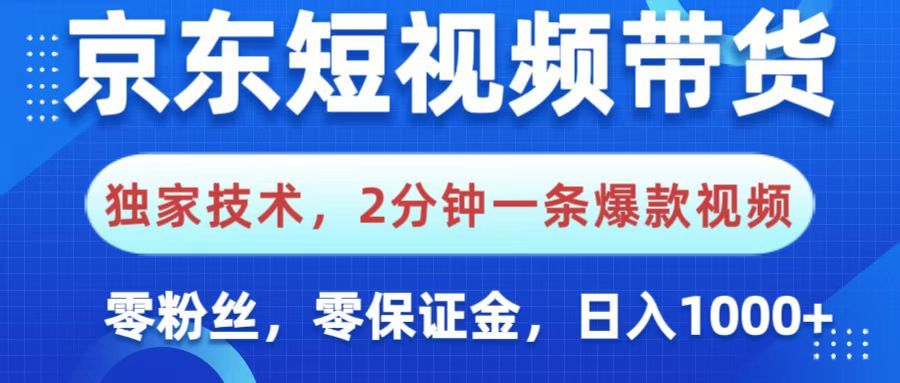京东短视频带货，独家技术，2分钟一条爆款视频，0粉丝，0保证金，操作简单，，日入1000+|明哥资源