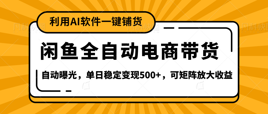 【闲鱼全自动电商带货】全新升级玩法，单日稳定变现500+，可矩阵放大收益|明哥资源