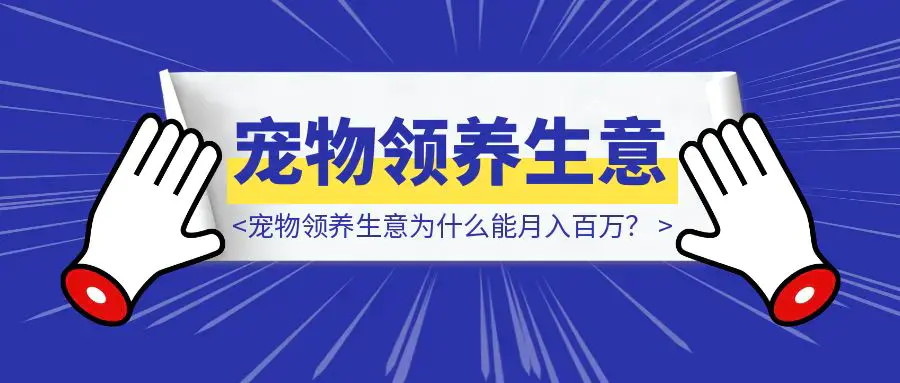 不开店不卖猫狗，宠物领养生意为什么能月入百万？|明哥资源