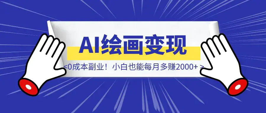 《AI绘画变现实操分享》0成本副业！小白也能每月多赚2000+|明哥资源