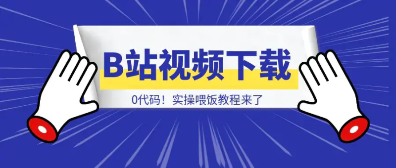 怎样0代码制作B站视频下载应用，并部署到自己的服务器？实操喂饭教程来了|明哥资源