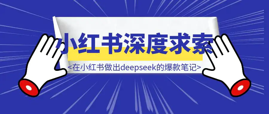 怎么在小红书上做出关于Deepseek的爆款笔记|明哥资源