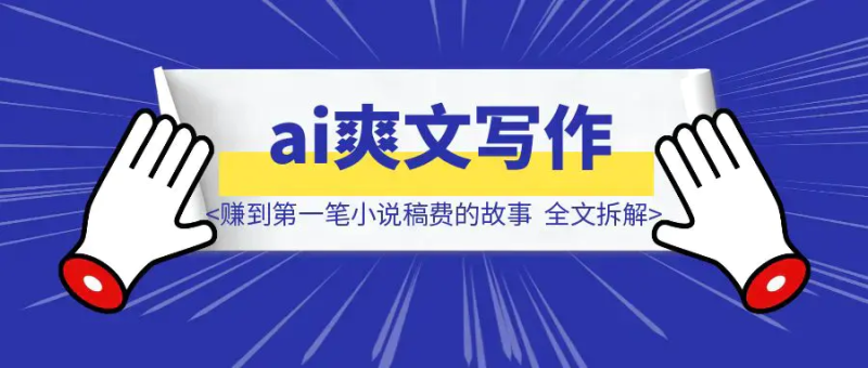 【ai写作】 我用ai写爽文小说 赚到第一笔小说稿费的故事 全文拆解我的思路和流程|明哥资源