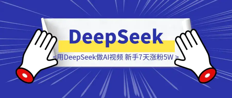 用DeepSeek做AI视频，新手7天涨粉5W+，保姆级教程|明哥资源