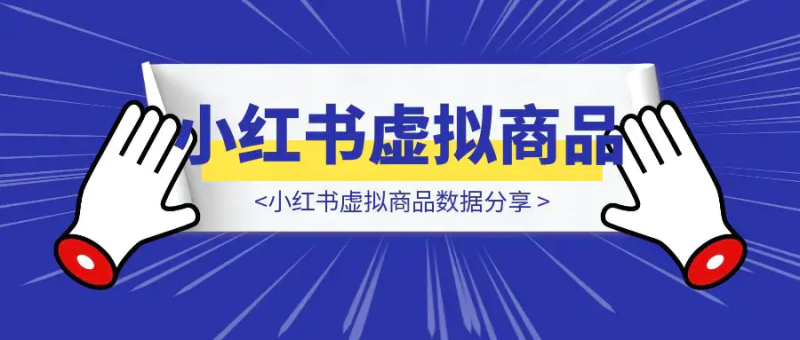小红书虚拟商品数据分享|明哥资源