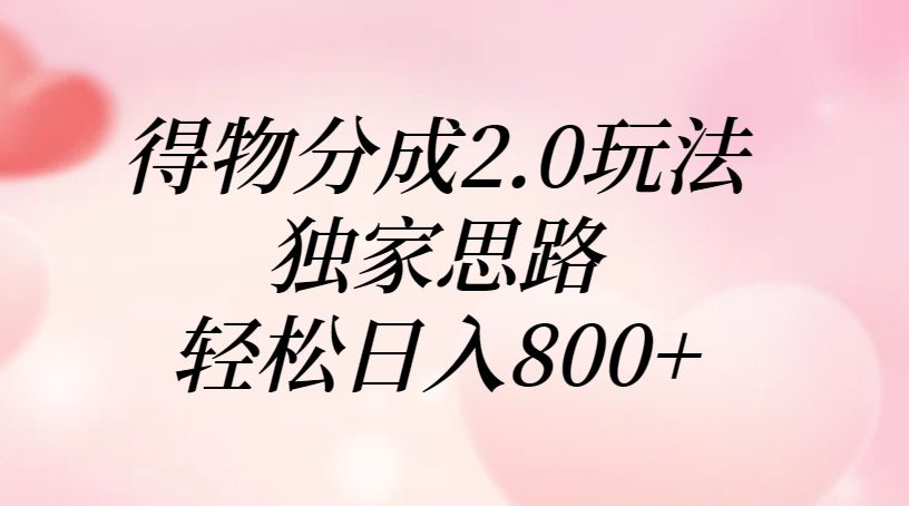 得物分成2.0玩法，独家思路，轻松日入800+|明哥资源
