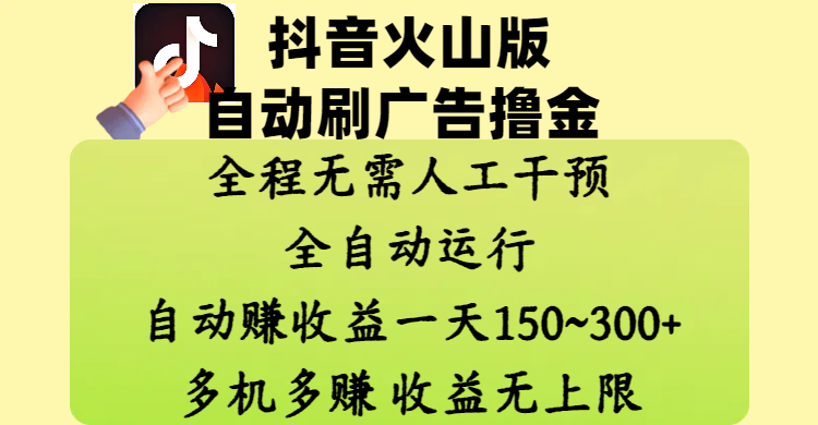 抖音火山版自动刷广告撸金 ，全程脱离人工自动运行，自动赚收益，一天150~300，多机多赚，收益无上限|明哥资源