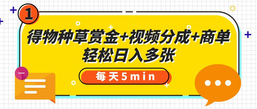 得物种草赏金+视频分成+商单，每天五分钟，轻松日入多张|明哥资源